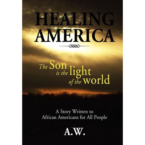 Healing America: A Story Written to African Americans for All People (Hardcover)