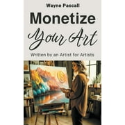 Monetize Your Art: Written by an Artist for Artists (Paperback)
