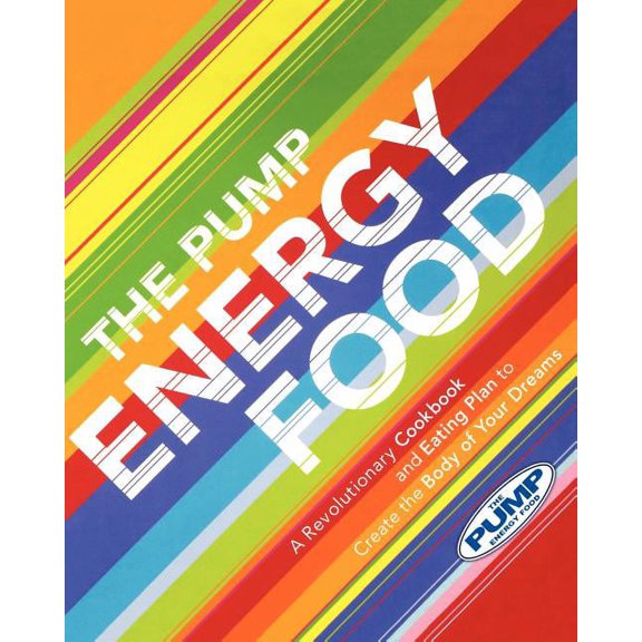 The Pump Energy Food: A Revolutionary Cookbook and Eating Plan to Create the Body of Your Dreams, (Paperback)
