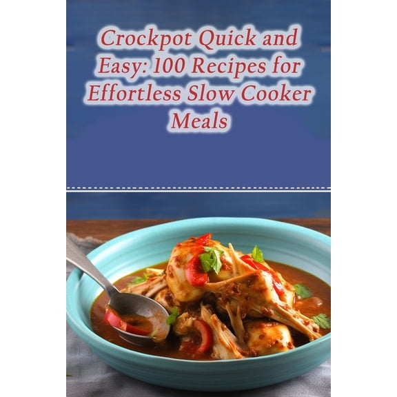 Crockpot Quick and Easy: 100 Recipes for Effortless Slow Cooker Meals, (Paperback)