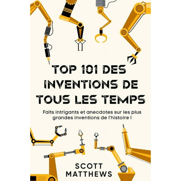 Top 101 des Inventions de Tous les Temps ! - Faits intrigants et anecdotes sur les plus grandes inventions de l'his, (Paperback)