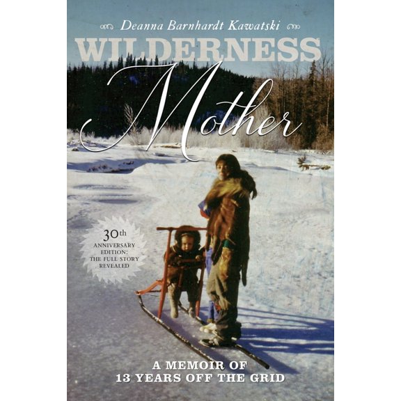 Wilderness Mother (30th Anniversary Edition): A Memoir of 13 Years Off the Grid, (Paperback)