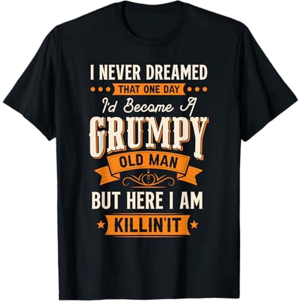 Funny "i Never Dreamed i'd Become a Grumpy old for Man" Saying Men's T-Shirt - Black with orange/White Text - everyday Tee for Birthdays, Gifts - Regular Fit Short Sleeve Casual Shirt - Funny aging H