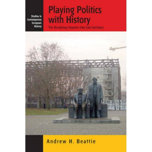 Studies in Contemporary European History Playing Politics with History: The Bundestag Inquiries Into East Germany, Book 4, (Hardcover)