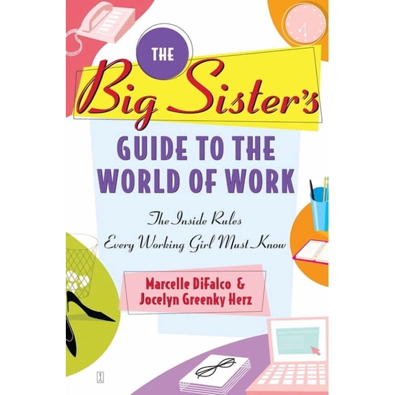 The Big Sister's Guide to the World of Work: The Inside Rules Every Working Girl Must Know, (Paperback)