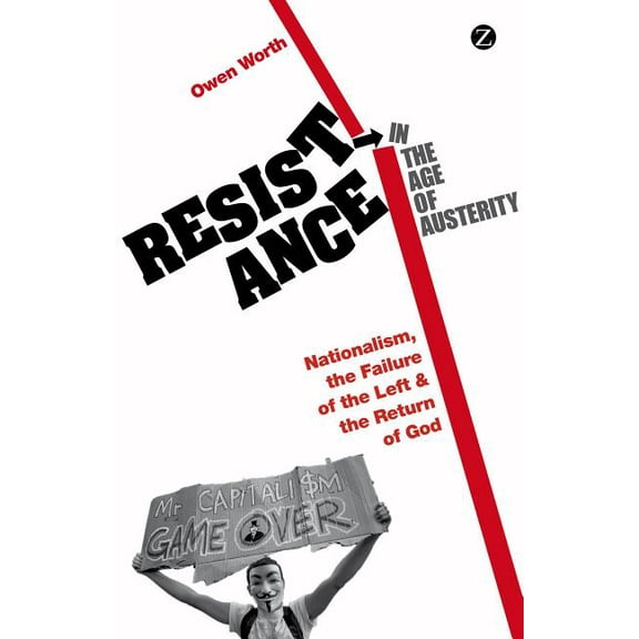Resistance in the Age of Austerity: Nationalism, the Failure of the Left and the Return of God, (Paperback)