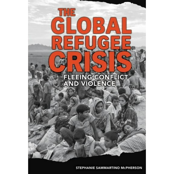 The Global Refugee Crisis: Fleeing Conflict and Violence, (Hardcover)