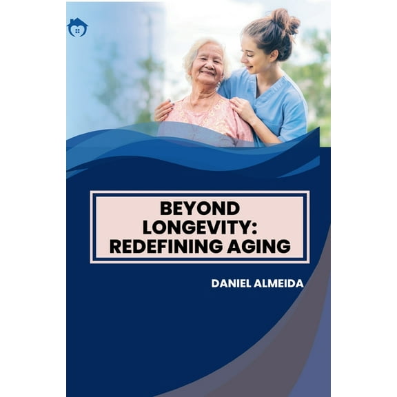 Beyond Longevity: Redefining Aging, (Paperback)