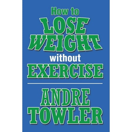How to Lose Weight Without Exercise - eBook (Best Way To Lose Weight Without Exercise)