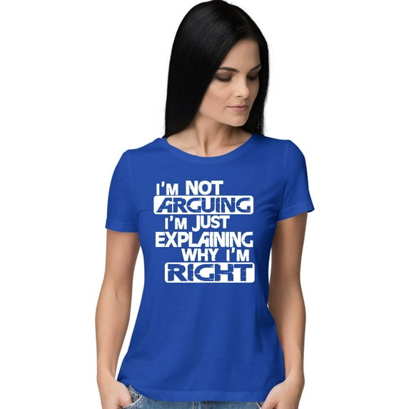 Womens I'm Not Arguing I'm Just Explaining Why I'm Right T-Shirt