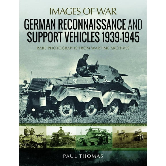 Images of War: German Reconnaissance and Support Vehicles 1939-1945 (Paperback)
