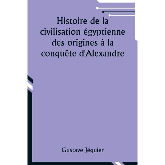 Histoire de la civilisation égyptienne des origines àla conquête d'Alexandre, (Paperback)