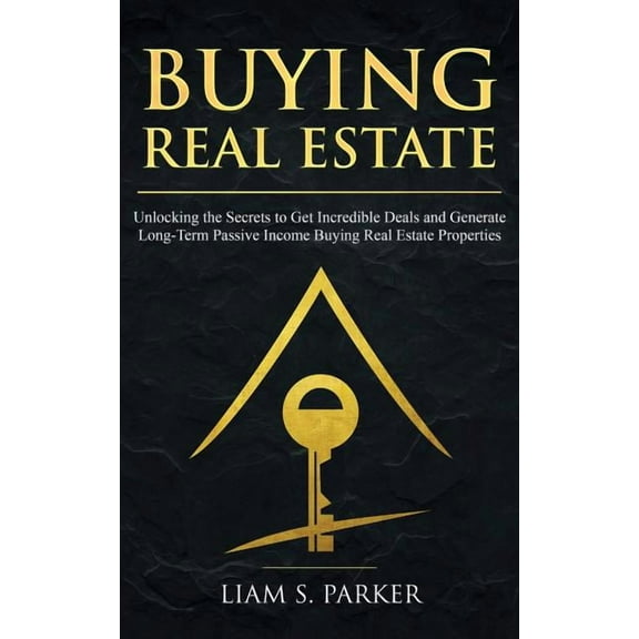 Buying Real Estate: Unlocking the Secrets to Get Incredible Deals and Generate Long-Term Passive Income Buying Real Esta