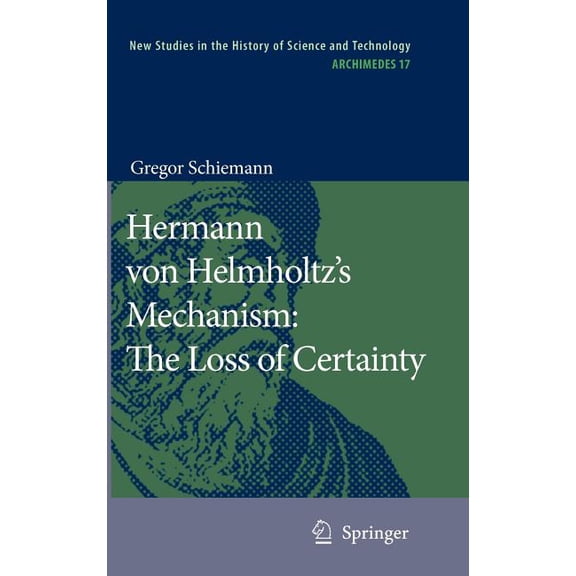 Archimedes Hermann Von Helmholtz's Mechanism: The Loss of Certainty: A Study on the Transition from Classical to Modern Philosophy , Book 17, (Hardcover)