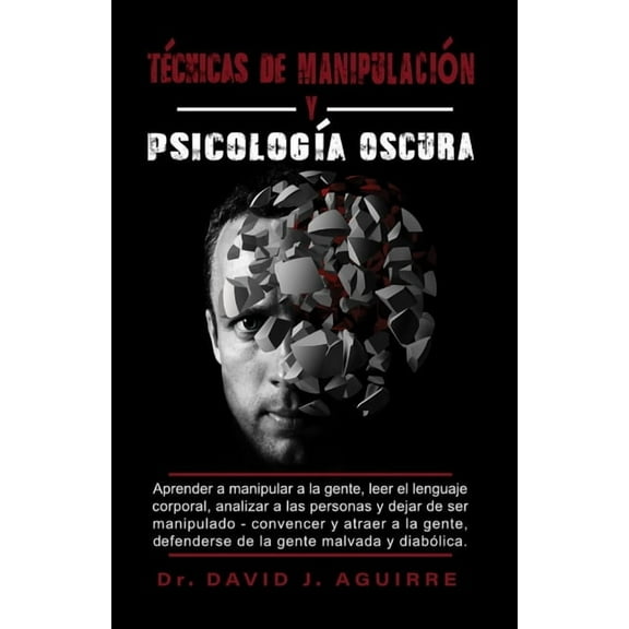 Tecnicas de ManipulaciÃ³n Y PsicÃ³lÃ³gÃ­a Oscura: Aprender a manipular a la gente, leer el lenguaje corporal, analizar a las, (Paperback)