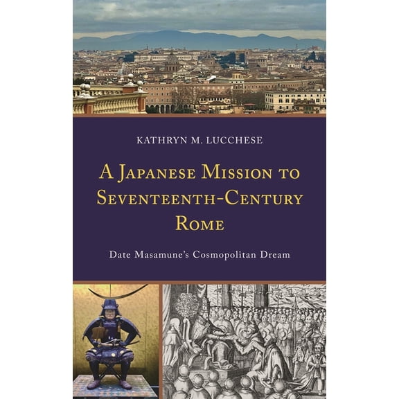New Studies in Modern Japan A Japanese Mission to Seventeenth-Century Rome: Date Masamune's Cosmopolitan Dream, (Hardcover)