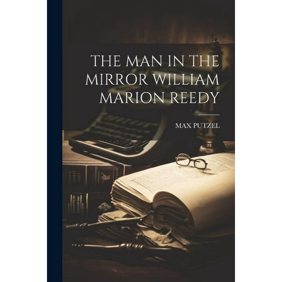 The Man in the Mirror William Marion Reedy (Paperback)