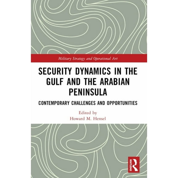 Military Strategy and Operational Art Security Dynamics in The Gulf and The Arabian Peninsula: Contemporary Challenges and Opportunities, (Paperback)
