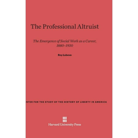 Center for the Study of the History of L The Professional Altruist: The Emergence of Social Work as a Career, 1880-1930, Book 15, (Hardcover)