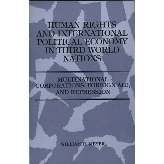Human Rights and International Political Economy in Third World Nations: Multinational Corporations, Foreign Aid, and Re, (Paperback)