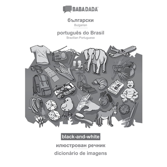 BABADADA black-and-white, Bulgarian (in cyrillic script) - português do Brasil, visual dictionary (in cyrillic script) - dicionário de imagens: Bulgarian (in cyrillic script) - Brazilian Portuguese, v