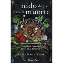Un nido de paz para la muerte : Prácticas compasivas del cuidado físico, emocional y espiritual de una doula de la muerte (Paperback)