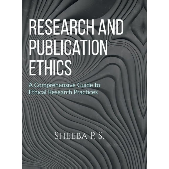 Research and Publication Ethics: A Comprehensive Guide to Ethical Research Practices, (Hardcover)