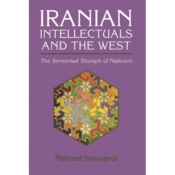 Modern Intellectual and Political Histor Iranian Intellectuals and the West: The Tormented Triumph of Nativism, (Paperback)