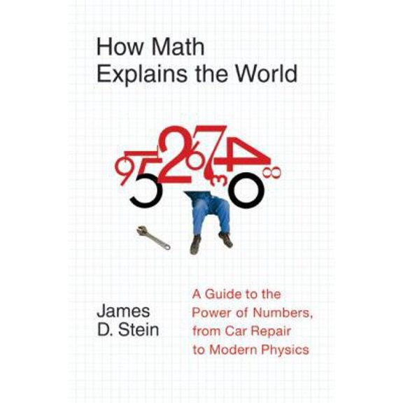 Pre-Owned How Math Explains the World: A Guide to the Power of Numbers, from Car Repair to Modern Physics (Hardcover) 0061241768 9780061241765