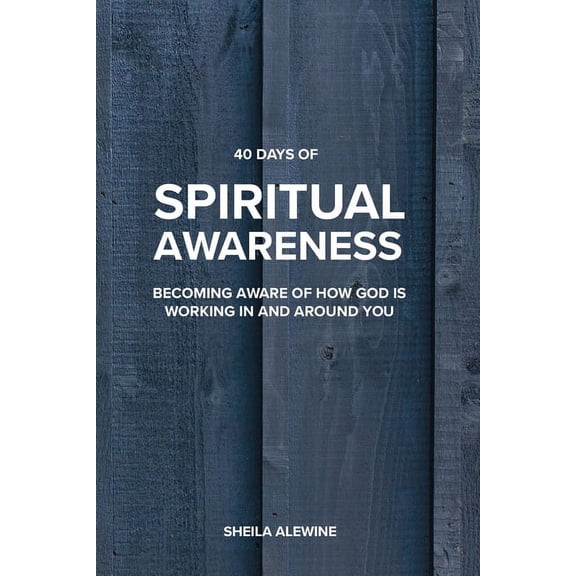 40 Days Of Spiritual Awareness: Becoming Aware Of How God Is Working In And Around You, (Paperback)