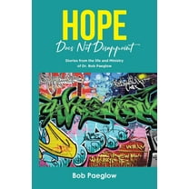 Hope Does Not Disappoint: Stories from the life and Ministry of Dr. Bob Paeglow, (Paperback)