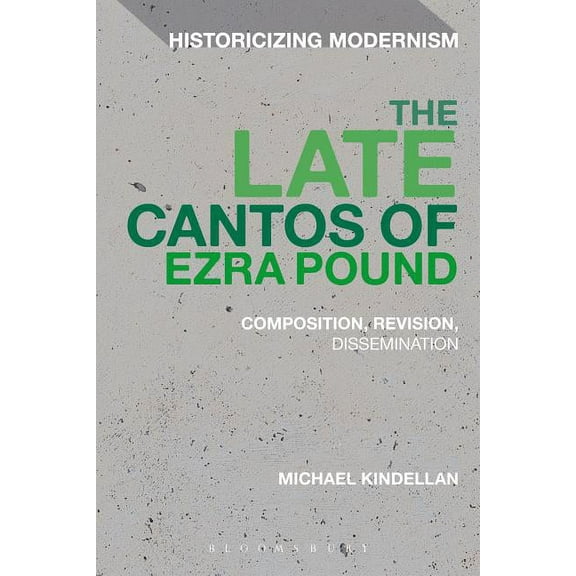 Historicizing Modernism The Late Cantos of Ezra Pound: Composition, Revision, Publication, (Hardcover)