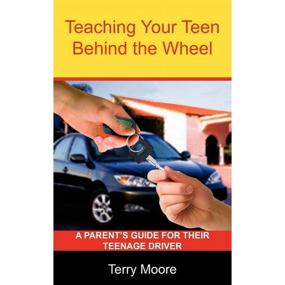 Teaching Your Teen Behind the Wheel: A Parent's Guide for their Teenage Driver, (Paperback)