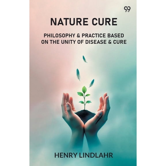 Nature Cure Philosophy & Practice Based On The Unity Of Disease & Cure, (Paperback)