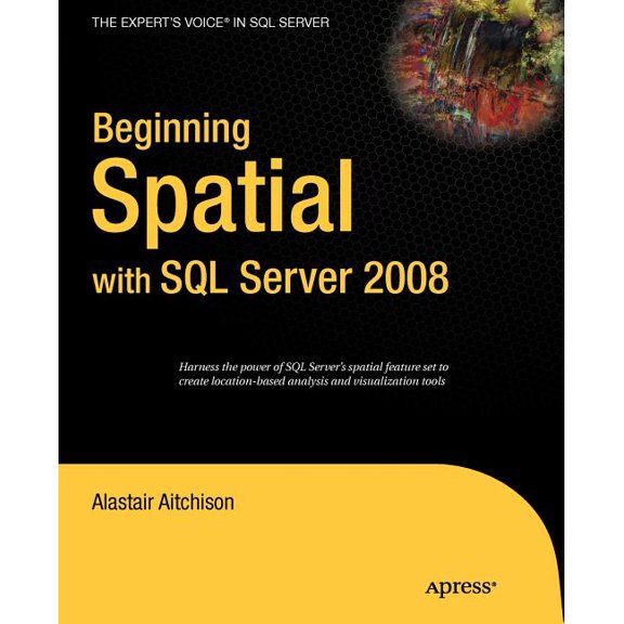 Expert's Voice in SQL Server Beginning Spatial with SQL Server 2008, (Paperback)
