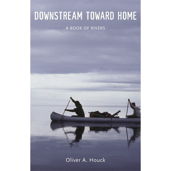 Downstream Toward Home: A Book of Rivers, (Hardcover)