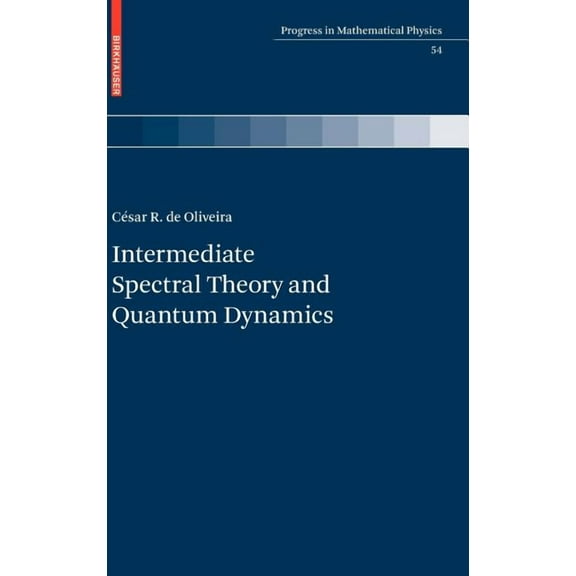 Progress in Mathematical Physics Intermediate Spectral Theory and Quantum Dynamics, Book 54, (Hardcover)