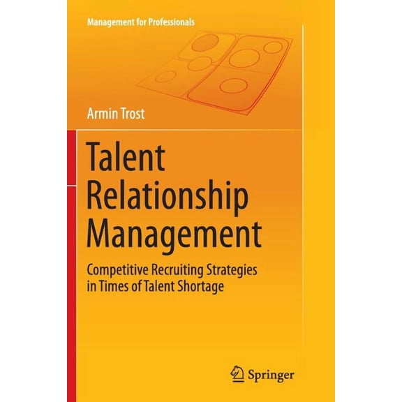 Management for Professionals Talent Relationship Management: Competitive Recruiting Strategies in Times of Talent Shortage, (Paperback)