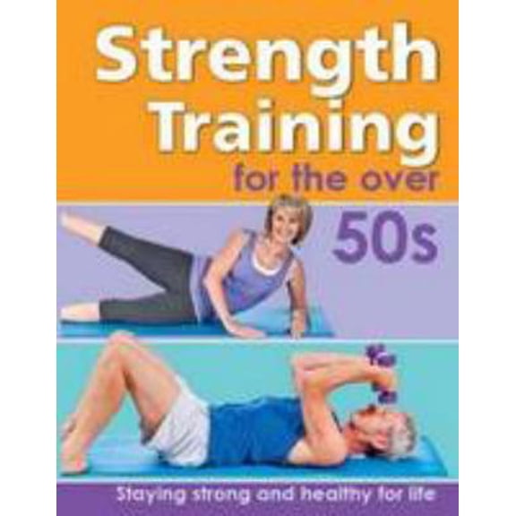 Pre-Owned Strength Training For The Over 50s - Staying Strong and Healthy For Life (Hardcover) 1742480470 9781742480473