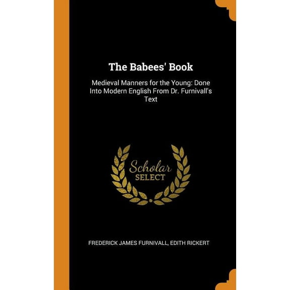 The Babees' Book : Medieval Manners for the Young: Done Into Modern English from Dr. Furnivall's Text (Hardcover)