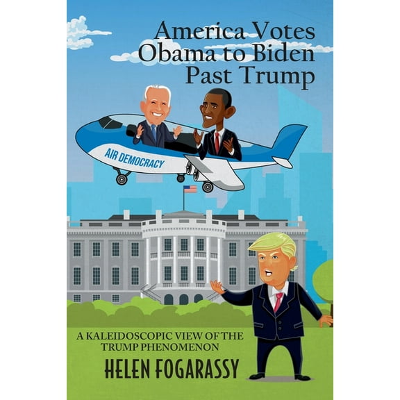 America Votes Obama to Biden Past Trump: A Kaleidoscopic View of the Trump Phenomenon, (Paperback)