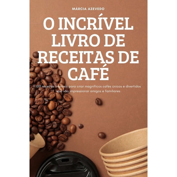 O IncrÃ­vel Livro de Receitas de CafÃ©, (Paperback)