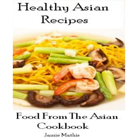 Healthy Asian Recipes: Food From The Asian Cookbook -