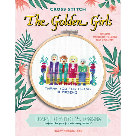 Cross Stitch The Golden Girls : Learn to stitch 12 designs inspired by your favorite sassy seniors! Includes materials to make two