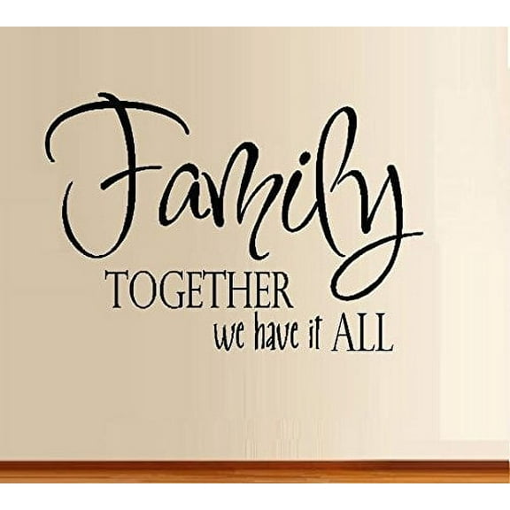Decal ~ FAMILY TOGETHER WE HAVE IT ALL ~ WALL DECAL, 13" X 19"