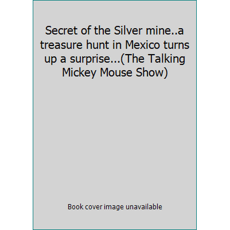 Secret of the Silver mine..a treasure hunt in Mexico turns up a surprise...(The Talking Mickey Mouse Show) (Unknown Binding - Used) 1555783104 9781555783105