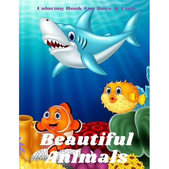 Beautiful Animals - Coloring Book For Boys & Girls: Sea Animals, Farm Animals, Jungle Animals, Woodland Animals and Circus Animals (Paperback)