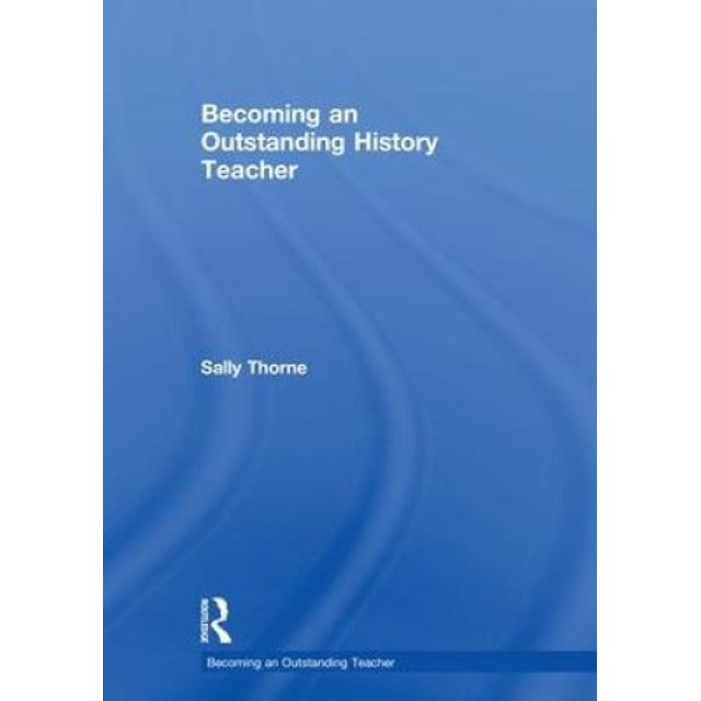 Becoming an Outstanding History Teacher (Becoming an Outstanding Teacher)