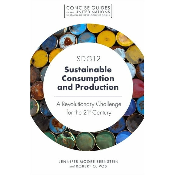 Concise Guides to the United Nations Sus Sdg12 - Sustainable Consumption and Production: A Revolutionary Challenge for the 21st Century, (Paperback)