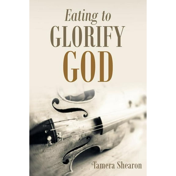 Eating to Glorify God (Paperback) by Tamera Shearon